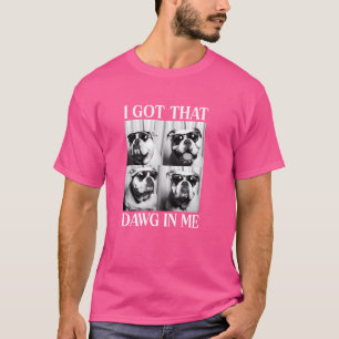 I Got That Dog In Me Dog Dad English Bulldog With T-Shirt