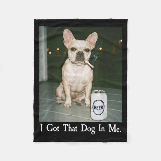I Got That Dog In Me French Bulldog Smoking Beer M Fleece Blanket (Front)