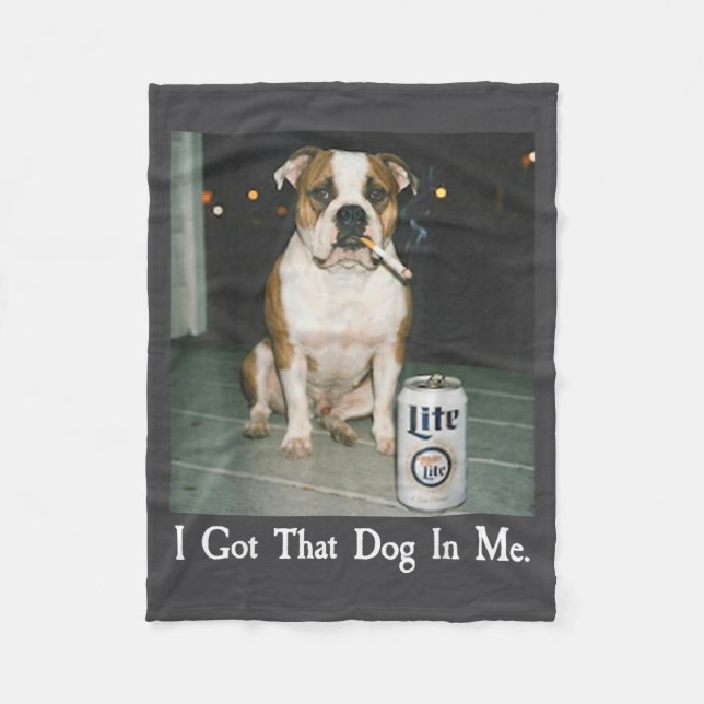 I Got That Dog In Me Funny Bulldog Smoking Beer Do Fleece Blanket (Front)