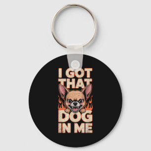I Got That Dog In Me Funny Chihuahua Lovers Key Ring