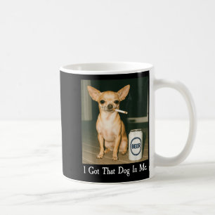 I Got That Dog In Me Funny Chihuahua Smoking Beer  Coffee Mug