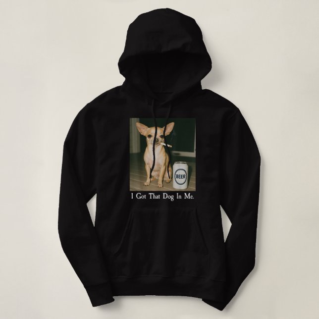 I Got That Dog in Me Funny Chihuahua Smoking Beer Hoodie (Design Front)