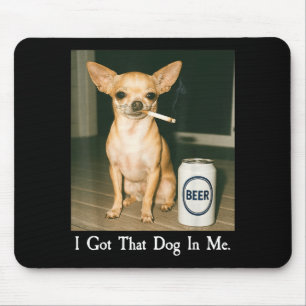 I Got That Dog In Me Funny Chihuahua Smoking Beer  Mouse Pad