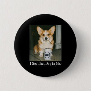 I Got That Dog In Me Funny Corgi Smoking Beer Meme 6 Cm Round Badge