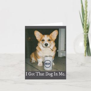 I Got That Dog In Me Funny Corgi Smoking Beer Meme Card