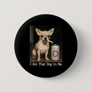 I Got That Dog In Me Funny Dog Chihuahua For Men W 6 Cm Round Badge