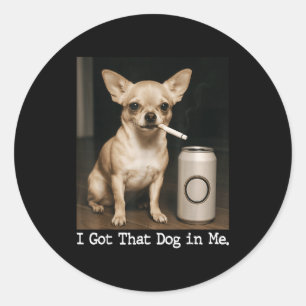 I Got That Dog In Me Funny Dog Chihuahua For Men W Classic Round Sticker