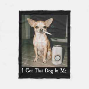 I Got That Dog In Me Funny Dog Chihuahua Lovers Me Fleece Blanket