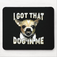 I Got That Dog In Me Funny Dog Chihuahua Lovers Me