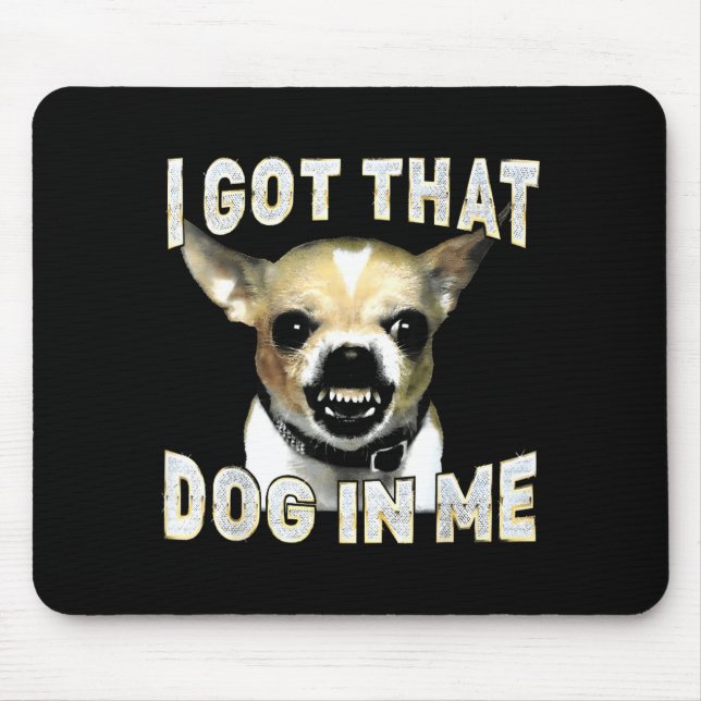I Got That Dog In Me Funny Dog Chihuahua Lovers Me Mouse Pad (Front)
