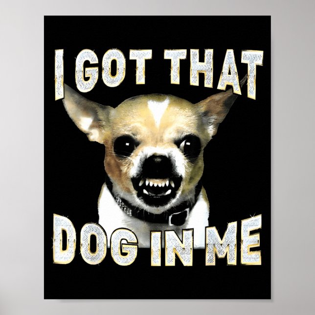 I Got That Dog In Me Funny Dog Chihuahua Lovers Me Poster (Front)