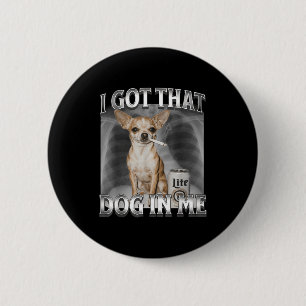 I Got That Dog In Me Funny Dog Meme Chihuahua Xray 6 Cm Round Badge