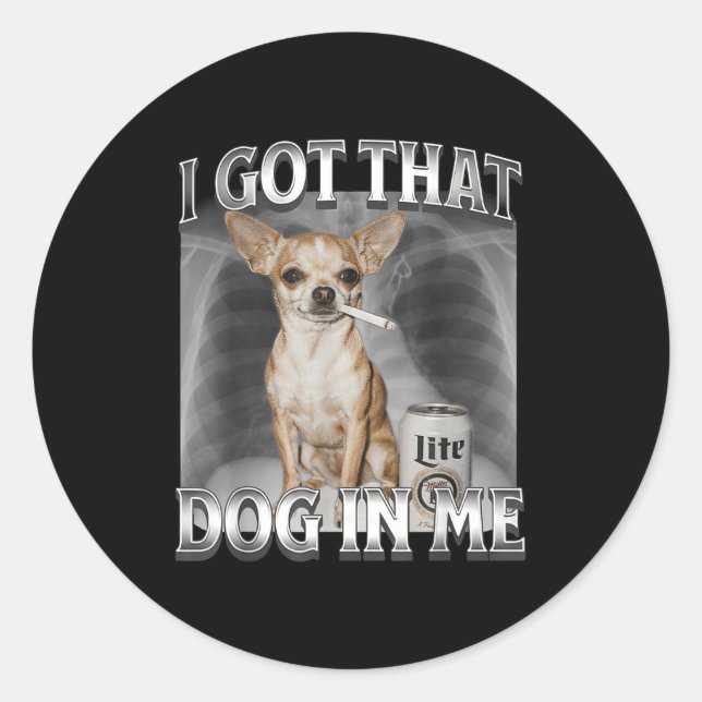 I Got That Dog In Me Funny Dog Meme Chihuahua Xray Classic Round Sticker (Front)
