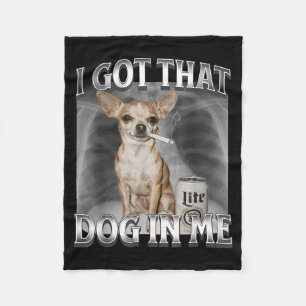 I Got That Dog In Me Funny Dog Meme Chihuahua Xray Fleece Blanket