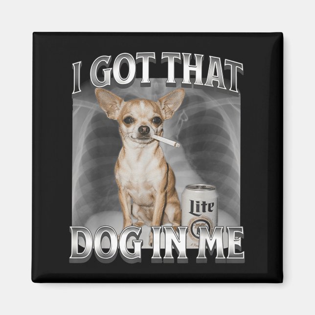 I Got That Dog In Me Funny Dog Meme Chihuahua Xray Magnet (Front)