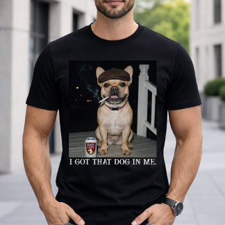 I Got That Dog In Me, Funny French Bulldog Meme T-Shirt
