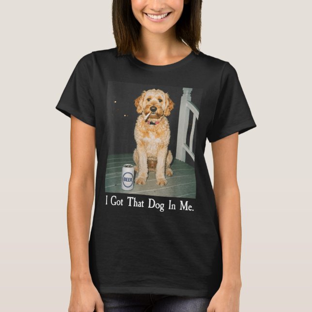 I Got That Dog In Me Funny Golden Doodle Smoking B T-Shirt (Front)