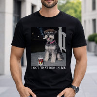 I Got That Dog In Me, Funny Miniature Schnauzer 