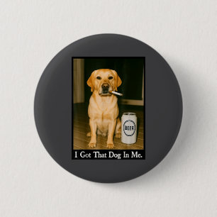 I Got That Dog In Me Funny Retriever Smoking Beer 6 Cm Round Badge
