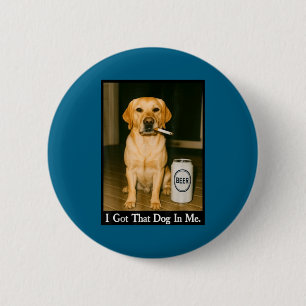 I Got That Dog In Me Funny Retriever Smoking Beer 6 Cm Round Badge