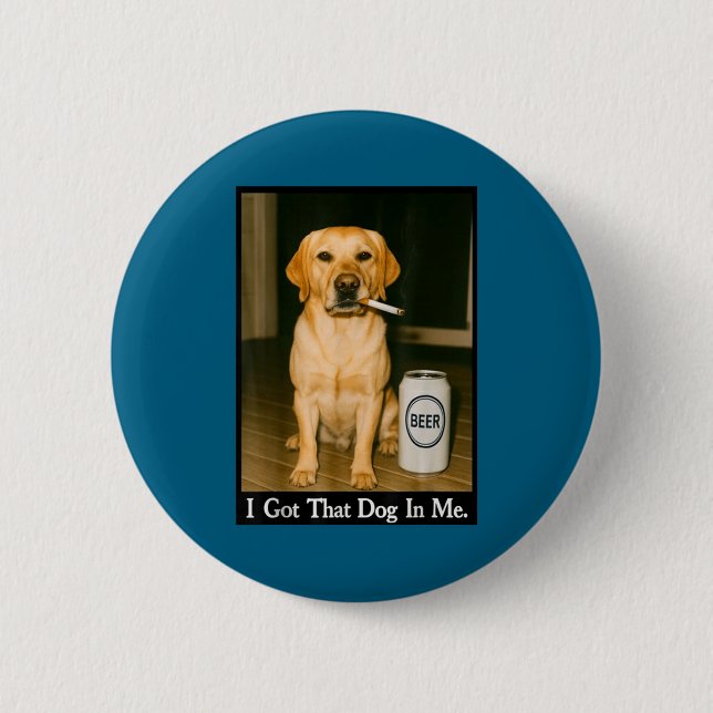 I Got That Dog In Me Funny Retriever Smoking Beer  6 Cm Round Badge (Front)