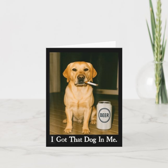 I Got That Dog In Me Funny Retriever Smoking Beer  Card (Front)