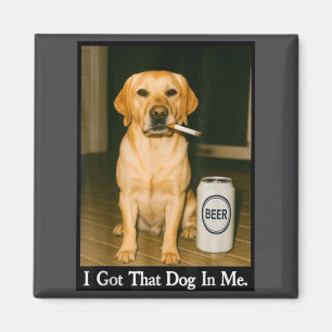 I Got That Dog In Me Funny Retriever Smoking Beer  Magnet