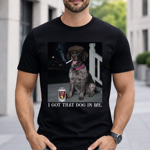 I Got That Dog In Me, German Shorthaired Pointer T-Shirt