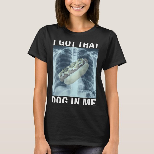 I Got That Dog In Me Hot Dog X-ray Meme  T-Shirt (Front)