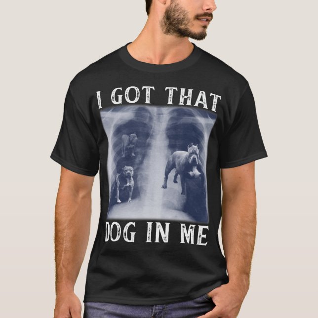 I Got that Dog in Me Xray Funny Saying Meme T-Shir T-Shirt (Front)