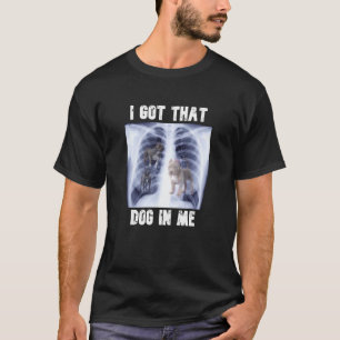 I Got that Dog in Me Xray Meme T-Shirt