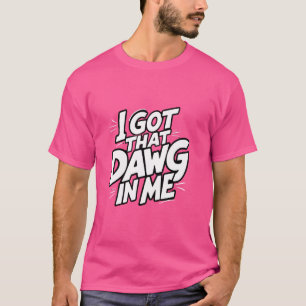 I Got The Dawg In Me Funny ,Got The Dog In Me Joke T-Shirt