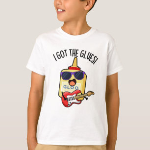 I Got The Glues Funny Blues Pun T-Shirt