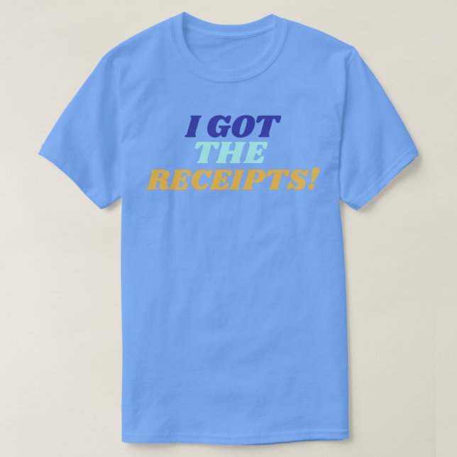 I Got the Receipts 1 T-Shirt (Design Front)