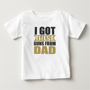 I GOT THESE GUNS FROM DAD SAYING BABY T-Shirt
