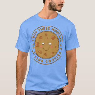 I Got These Muscles Baking Cookies Baker Mum Gym Y T-Shirt