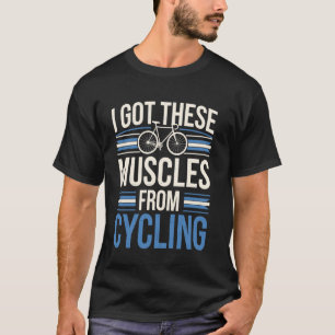 I Got These Muscles From Cycling Funny Cyclist Bic T-Shirt