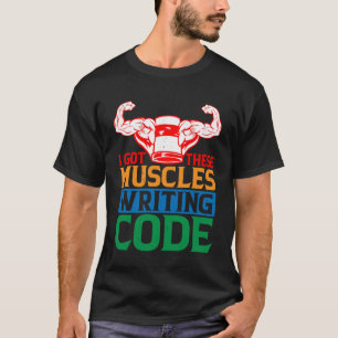 I Got These Muscles Writing Code         T-Shirt