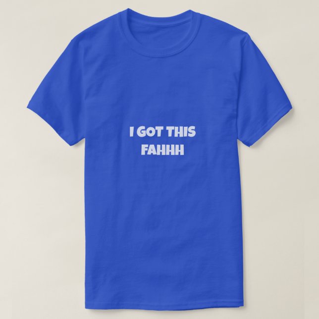 I GOT THIS FAHHH Funny Meme T-Shirt (Design Front)