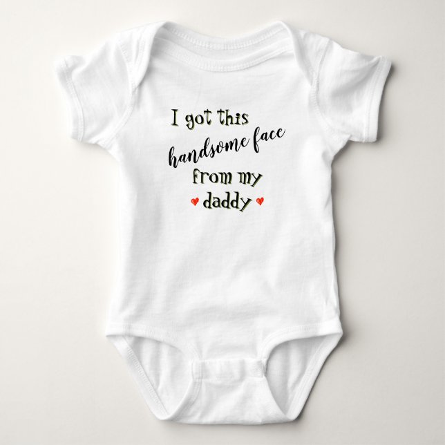 "I Got this Handsome Face From My Daddy" Baby Bodysuit (Front)