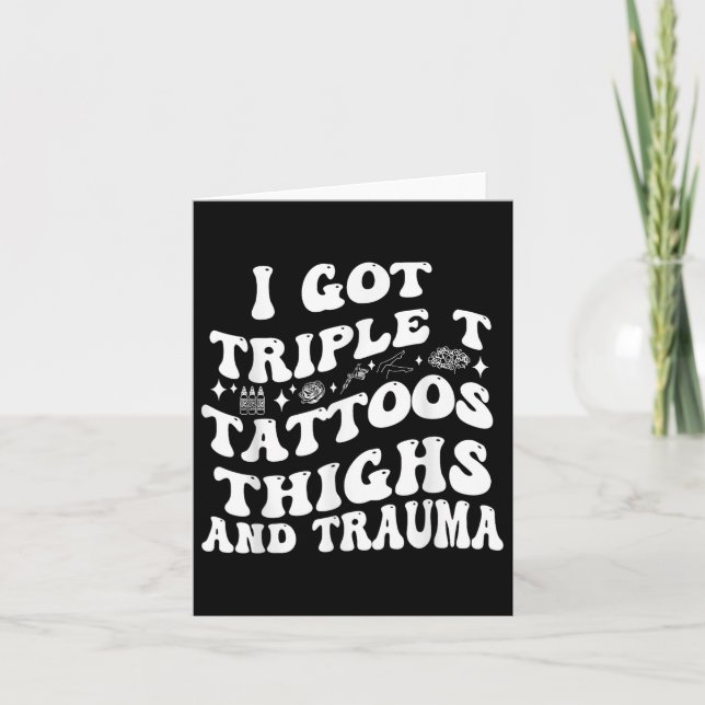 I Got Triple T Tattoos Thighs And Trauma Funny Quo Card (Front)