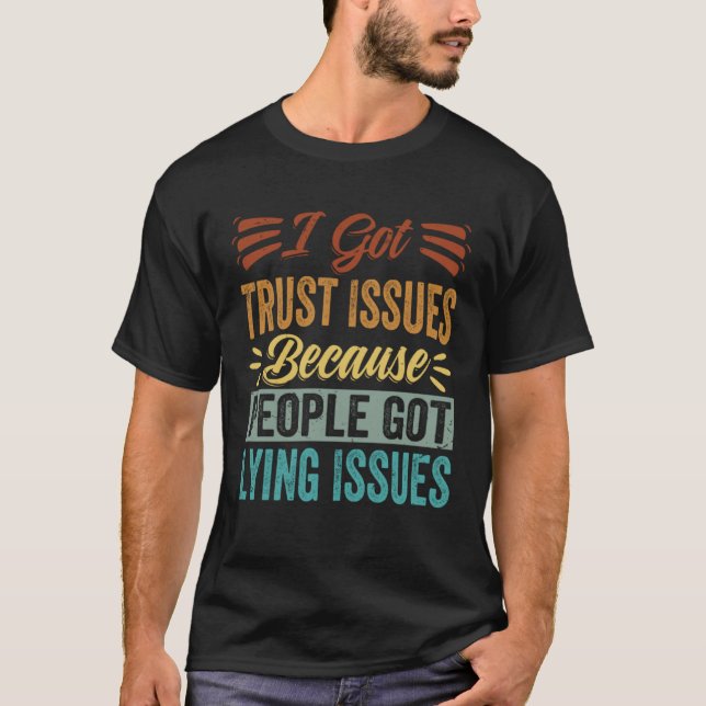 I Got Trust Issues Because People Got Lying Issues T-Shirt (Front)