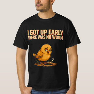 I Got Up Early There Was No Worm Funny Morning Hum T-Shirt