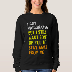 I Got Vaccinated But I Still Want Some Of You To Sweatshirt