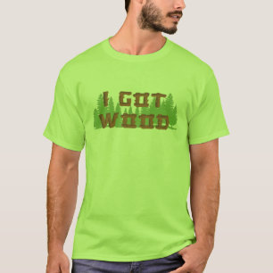 I Got Wood - of the dead T-Shirt