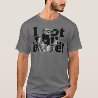 I got you babe T-Shirt