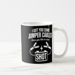 I Got You Some Jumper Cables Since You Like To Sta Coffee Mug