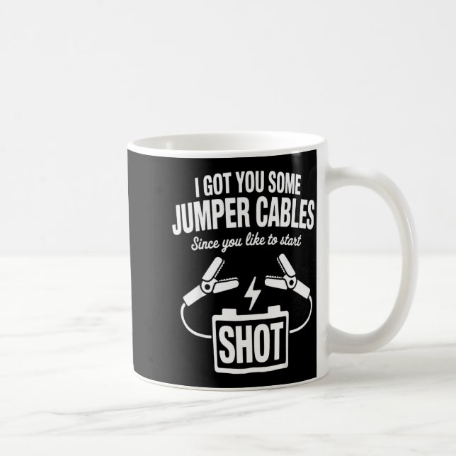 I Got You Some Jumper Cables Since You Like To Sta Coffee Mug (Right)