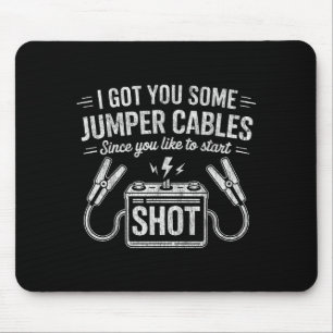 I Got You Some Jumper Cables Since You Like To Sta Mouse Pad