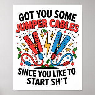 I Got You Some Jumper Cables Since You Like To Sta Poster